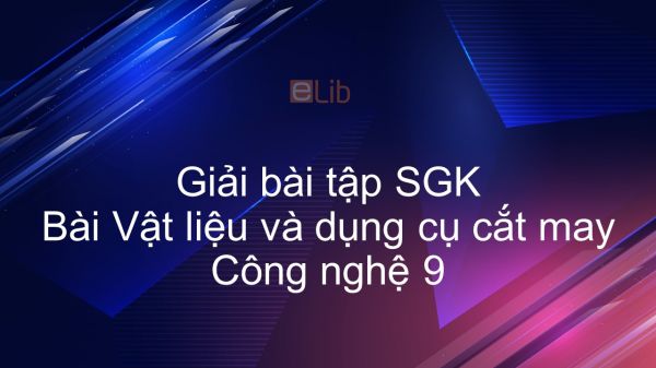 Giải bài tập SGK Công nghệ 9 Bài 2: Vật liệu và dụng cụ cắt may