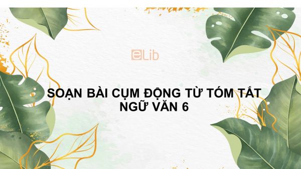 Soạn bài Cụm động từ Ngữ văn 6 tóm tắt