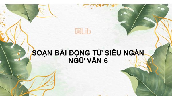 Soạn bài Động từ Ngữ văn 6 siêu ngắn