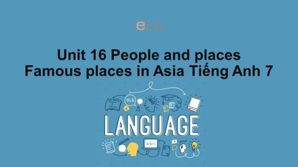 Unit 16 lớp 7: People and places-Famous places in Asia