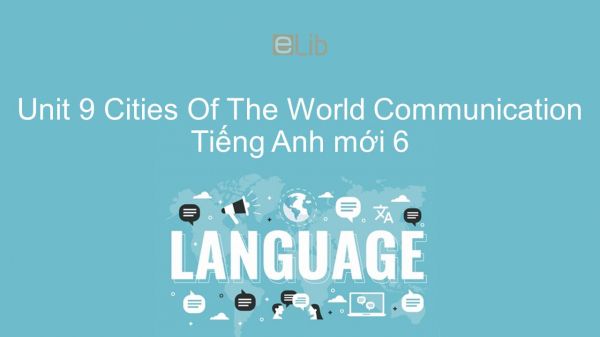 Unit 9 lớp 6: Cities Of The World - Communication
