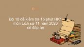 10 đề kiểm tra 15 phút HK1 năm 2020 môn Lịch Sử lớp 11 có đáp án