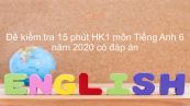 Đề kiểm tra 15 phút HK1 môn Tiếng Anh lớp 6 năm 2019 có đáp án