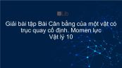 Giải bài tập SGK Vật lý 10 Bài 18 : Cân bằng của một vật có trục quay cố định. Momen lực