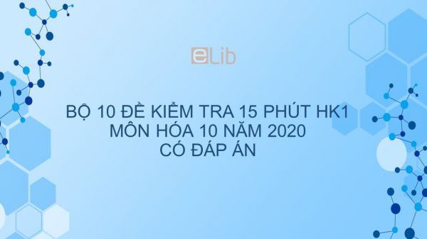 10 đề kiểm tra 15 phút HK1 năm 2020 môn Hóa học 10 có đáp án