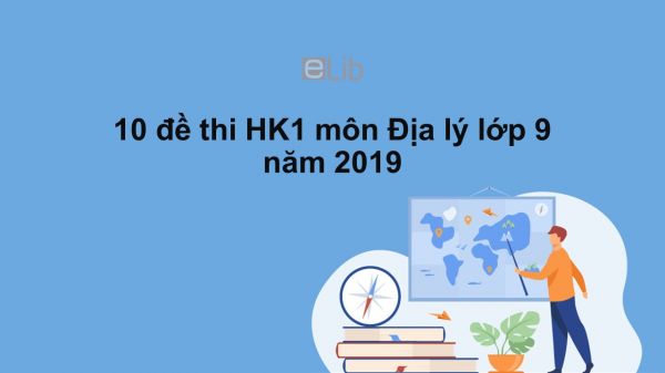 10 đề thi học kì 1 môn Địa lý 9 năm 2019 có đáp án