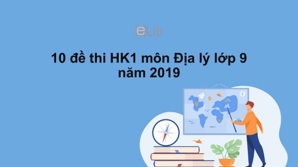 10 đề thi học kì 1 môn Địa lý 9 năm 2019 có đáp án