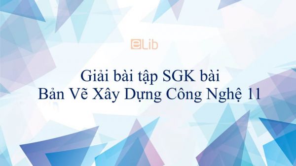 Giải bài tập SGK Công nghệ 11 Bài 11: Bản Vẽ Xây Dựng