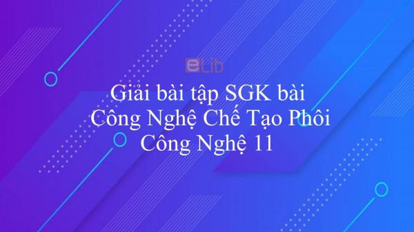 Giải bài tập SGK Công nghệ 11 Bài 16: Công Nghệ Chế Tạo Phôi