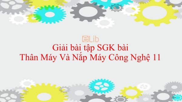 Giải bài tập SGK Công nghệ 11 Bài 22: Thân Máy Và Nắp Máy