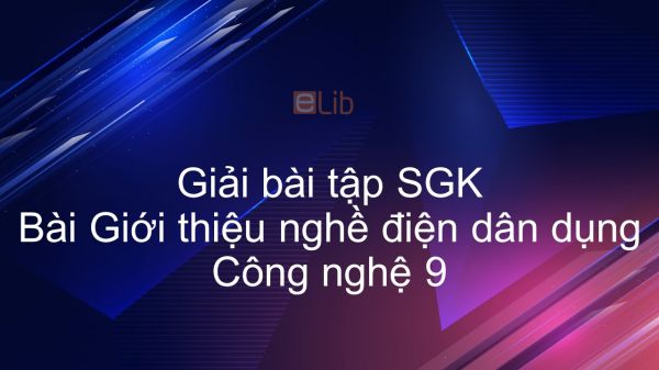 Giải bài tập SGK Công nghệ 9 Bài 1: Giới thiệu nghề điện dân dụng