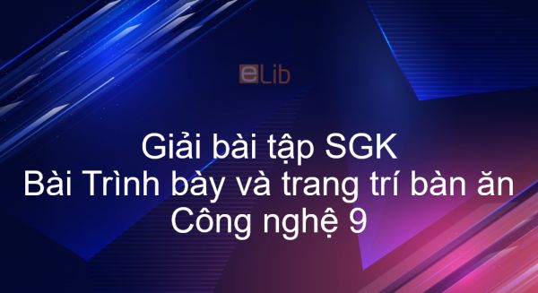 Giải bài tập SGK Công nghệ 9 Bài 6: Trình bày và trang trí bàn ăn