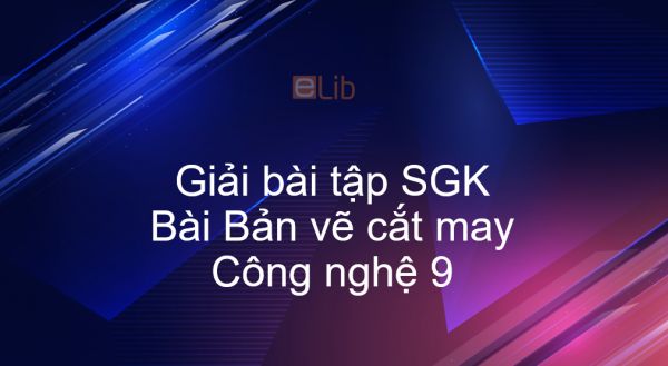 Giải bài tập SGK Công nghệ 9 Bài 6: Bản vẽ cắt may