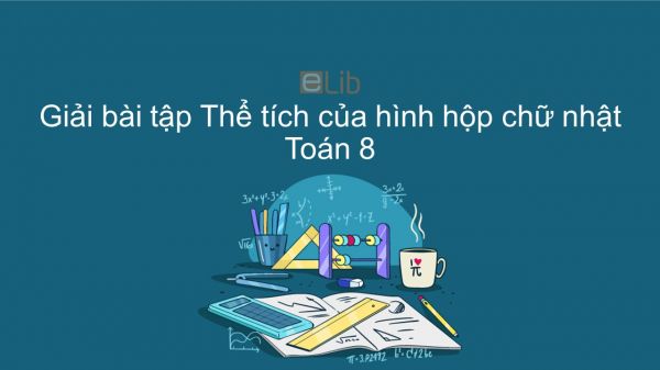 Giải bài tập SGK Toán 8 Bài 3: Thể tích của hình hộp chữ nhật