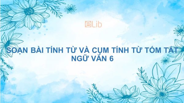 Soạn bài Tính từ và cụm tính từ Ngữ văn 6 tóm tắt