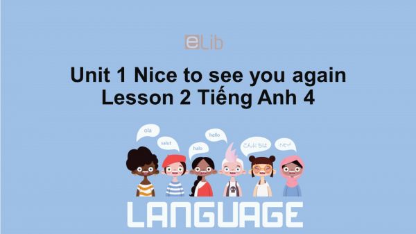 Unit 1 lớp 4: Nice to see you again-Lesson 2