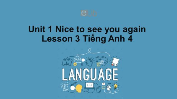 Unit 1 lớp 4: Nice to see you again-Lesson 3
