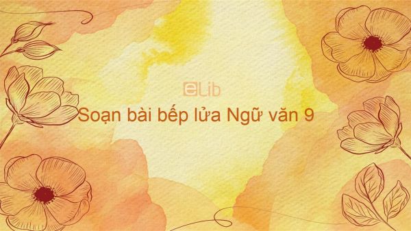 Soạn bài Bếp lửa Ngữ văn 9 tóm tắt