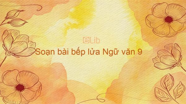 Soạn bài Bếp lửa Ngữ văn 9 đầy đủ