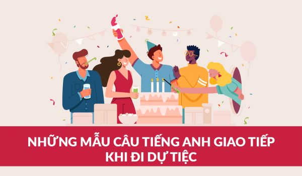 Mẫu câu tiếng Anh giao tiếp khi đi dự tiệc