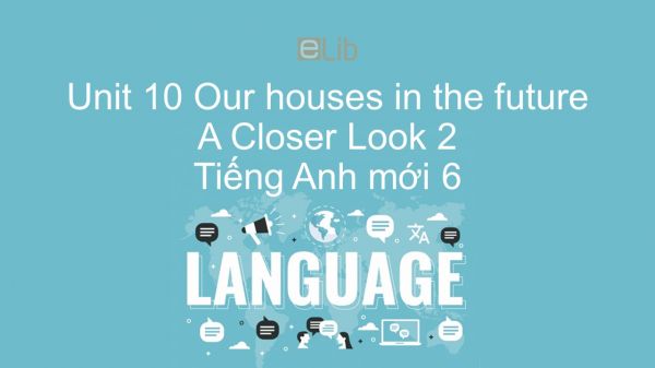 Unit 10 lớp 6: Our houses in the future - A Closer Look 2