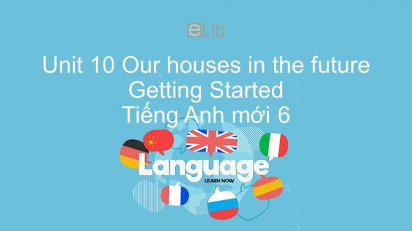 Unit 10 lớp 6: Our houses in the future - Getting Started
