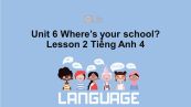 Unit 6 lớp 4: Where's your school?-Lesson 2