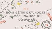 10 đề thi giữa HK1 môn Hóa 12 năm 2020 có đáp án