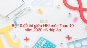 10 đề thi giữa HK1 môn Toán 10 năm 2020 có đáp án