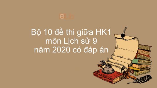 10 đề thi giữa HK1 môn Lịch Sử lớp 9 năm 2020 có đáp án chi tiết
