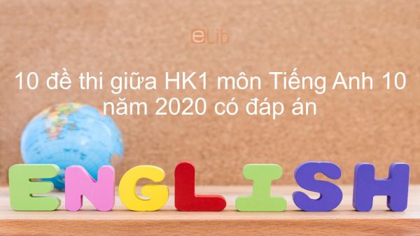 10 đề thi giữa HK1 môn Tiếng Anh 10 năm 2020-2021 có đáp án