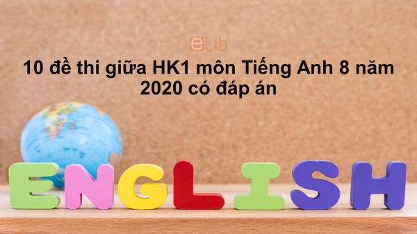 10 đề thi giữa HK1 môn Tiếng Anh 8 năm 2020 có đáp án