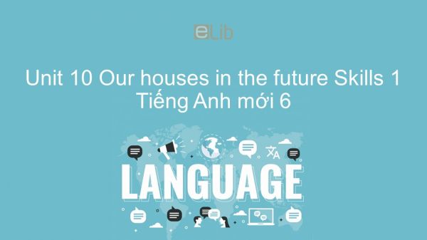 Unit 10 lớp 6: Our houses in the future - Skills 1
