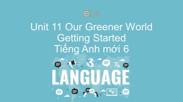 Unit 11 lớp 6: Our Greener World - Getting Started