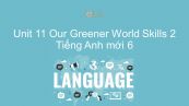 Unit 11 lớp 6: Our Greener World - Skills 2