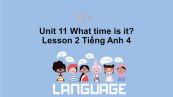 Unit 11 lớp 4: What time is it?-Lesson 2