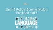 Unit 12 lớp 6: Robots - Communication