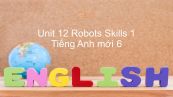 Unit 12 lớp 6: Robots - Skills 1