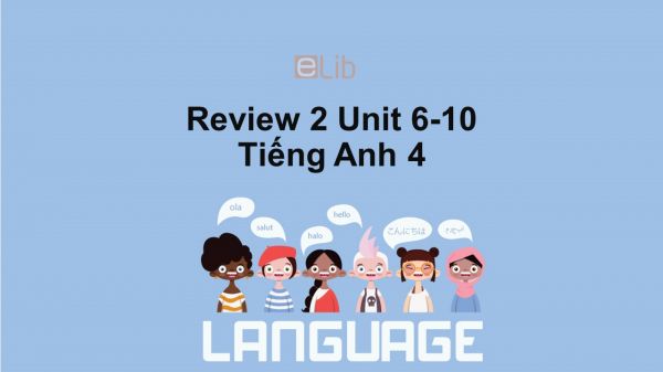 Review 2 Unit 6-10 lớp 4