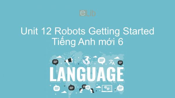Unit 12 lớp 6: Robots - Getting Started