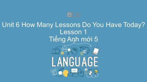 Unit 6 lớp 5: How Many Lessons Do You Have Today? - Lesson 1