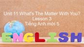 Unit 11 lớp 5: What's The Matter With You? - Lesson 3