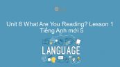 Unit 8 lớp 5: What Are You Reading? - Lesson 1