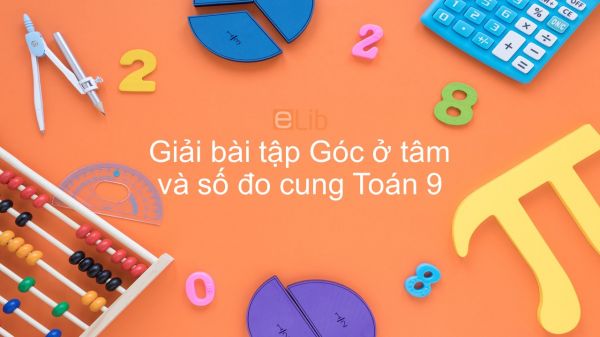 Giải bài tập SGK Toán 9 Bài 1: Góc ở tâm. Số đo cung