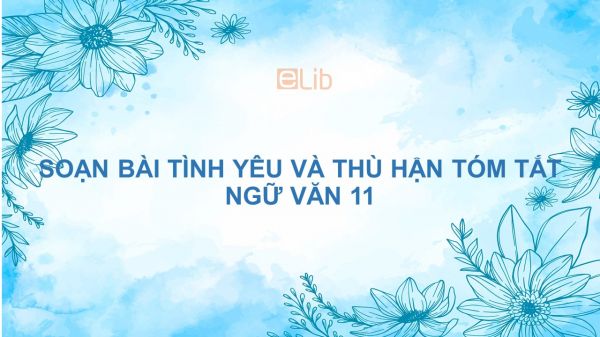 Soạn bài Tình yêu và thù hận Ngữ văn 11 tóm tắt