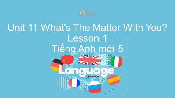 Unit 11 lớp 5: What's The Matter With You? - Lesson 1
