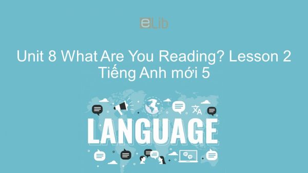 Unit 8 lớp 5: What Are You Reading? - Lesson 2