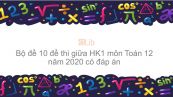 10 đề thi giữa HK1 môn Toán học 12 năm 2020 có đáp án