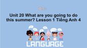 Unit 20 lớp 4: What are you going to do this summer?-Lesson 1