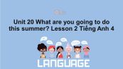 Unit 20 lớp 4: What are you going to do this summer?-Lesson 2